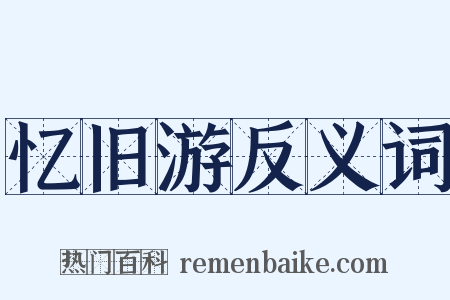 忆旧游反义词是什么意思的图片